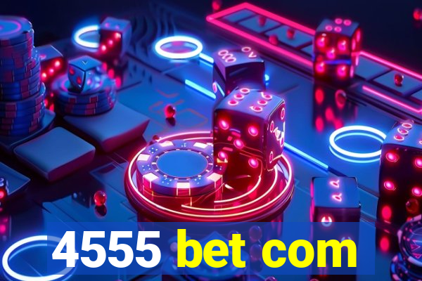 4555 bet com